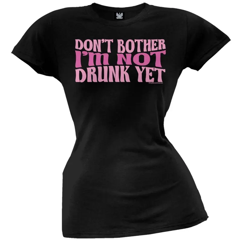 Don't Bother Not Drunk Juniors T-Shirt