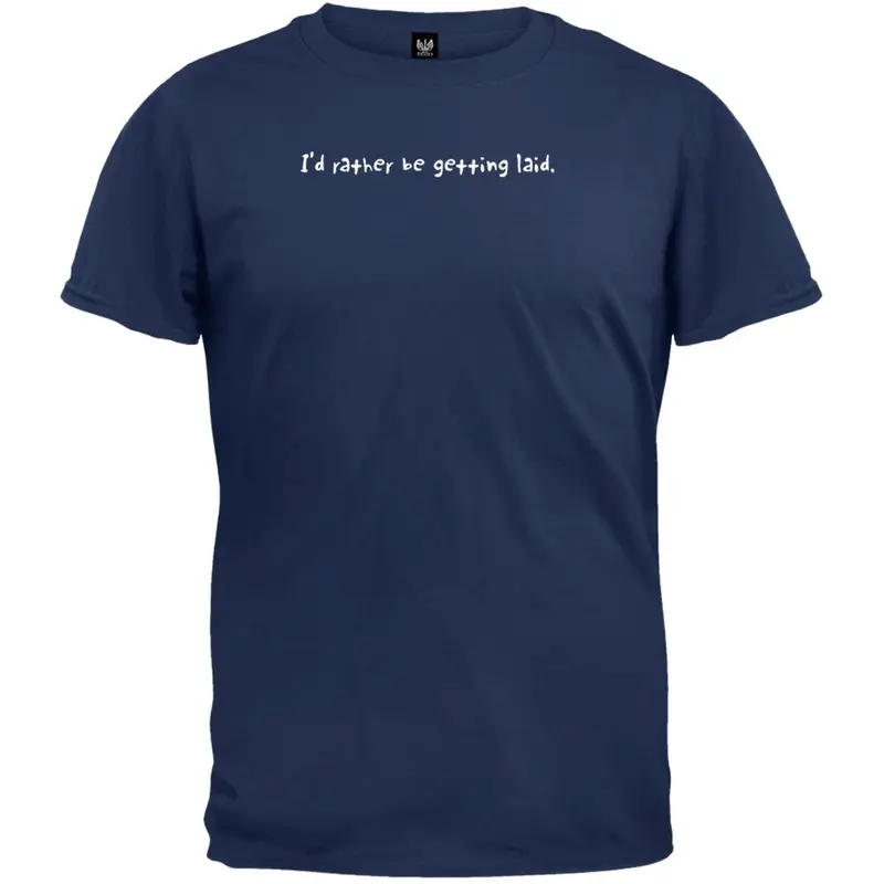 Rather Be Getting Laid - T-Shirt